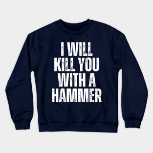 I Will Kill You With A Hammer Crewneck Sweatshirt